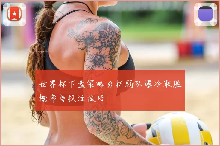世界杯下盘策略分析弱队爆冷取胜概率与投注技巧