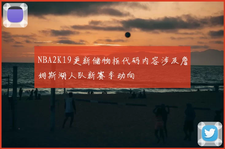 NBA2K19更新储物柜代码内容涉及詹姆斯湖人队新赛季动向