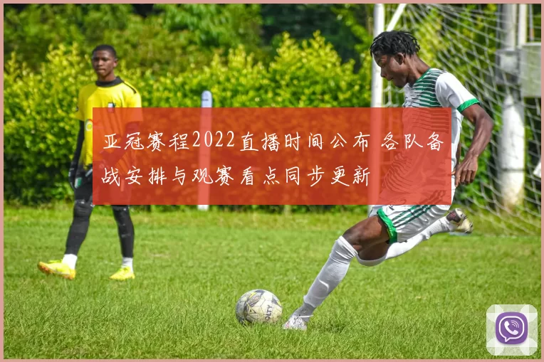 亚冠赛程2022直播时间公布 各队备战安排与观赛看点同步更新