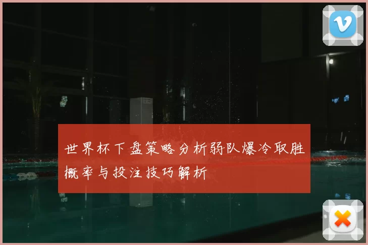 世界杯下盘策略分析弱队爆冷取胜概率与投注技巧解析