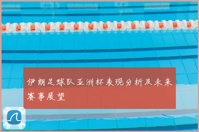 伊朗足球队亚洲杯表现分析及未来赛事展望