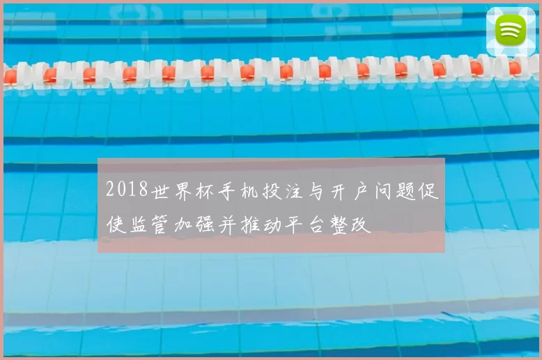2018世界杯手机投注与开户问题促使监管加强并推动平台整改