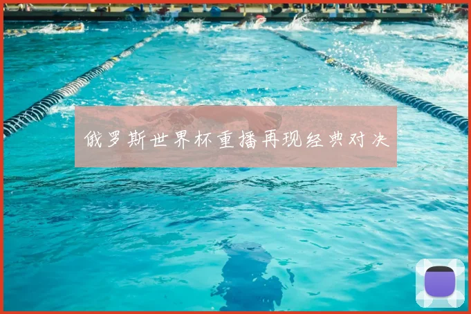俄罗斯世界杯重播再现经典对决