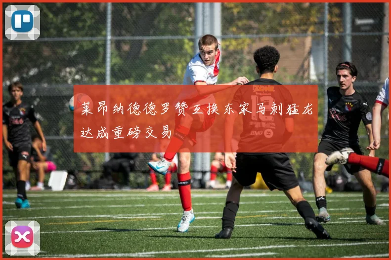 莱昂纳德德罗赞互换东家马刺猛龙达成重磅交易